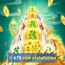 ii 678 com plataforma